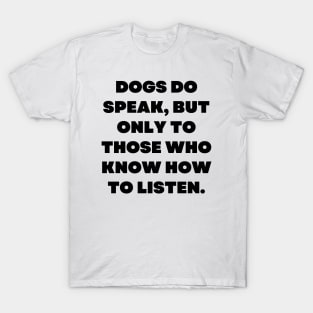 Dogs do speak, but only to those who know how to listen T-Shirt